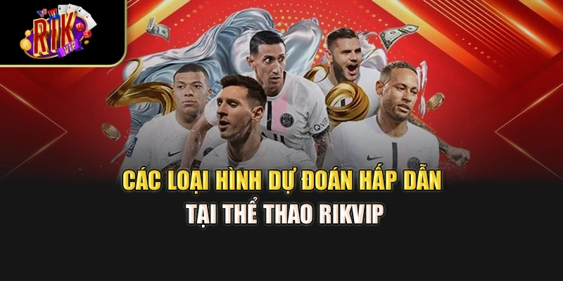 Các loại hình dự đoán hấp dẫn tại thể thao Rikvip