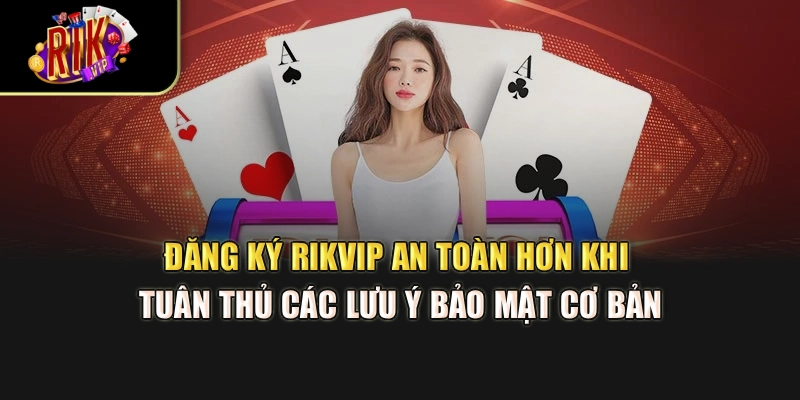 Đăng ký Rikvip an toàn hơn khi tuân thủ các lưu ý bảo mật cơ bản