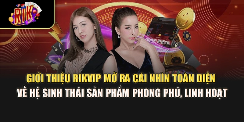 Giới thiệu Rikvip mở ra cái nhìn toàn diện về hệ sinh thái sản phẩm phong phú, linh hoạt