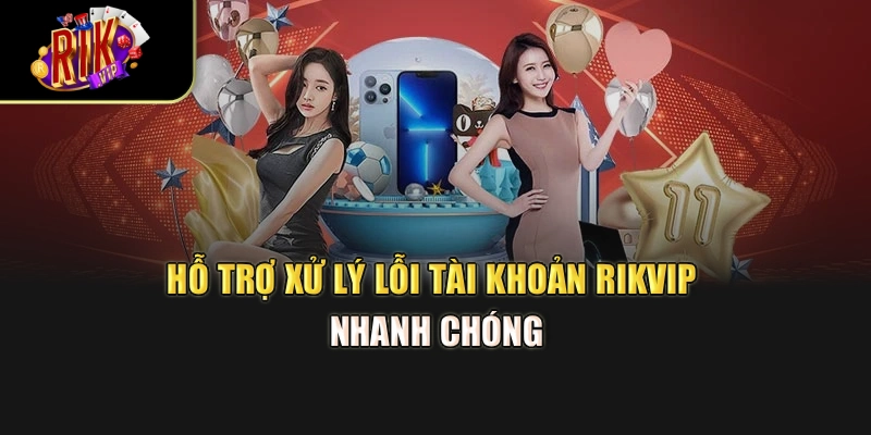 Hỗ trợ xử lý lỗi tài khoản Rikvip nhanh chóng