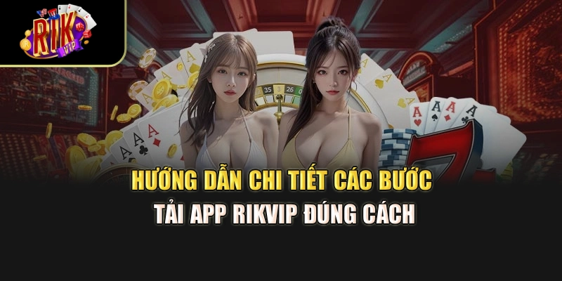 Hướng dẫn chi tiết các bước tải app Rikvip đúng cách