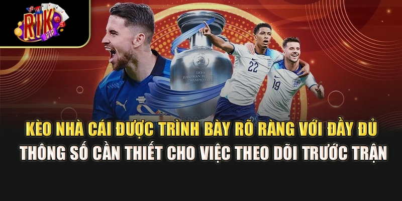 Kèo nhà cái được trình bày rõ ràng với đầy đủ thông số cần thiết cho việc theo dõi trước trận