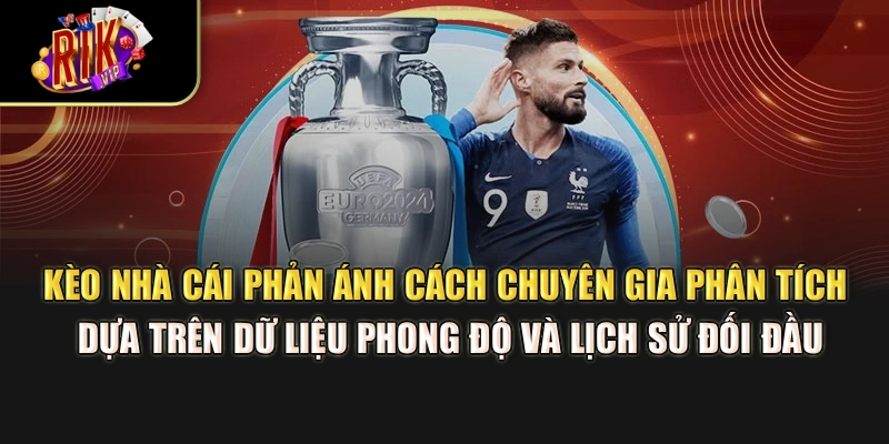 Kèo nhà cái phản ánh cách chuyên gia phân tích dựa trên dữ liệu phong độ và lịch sử đối đầu