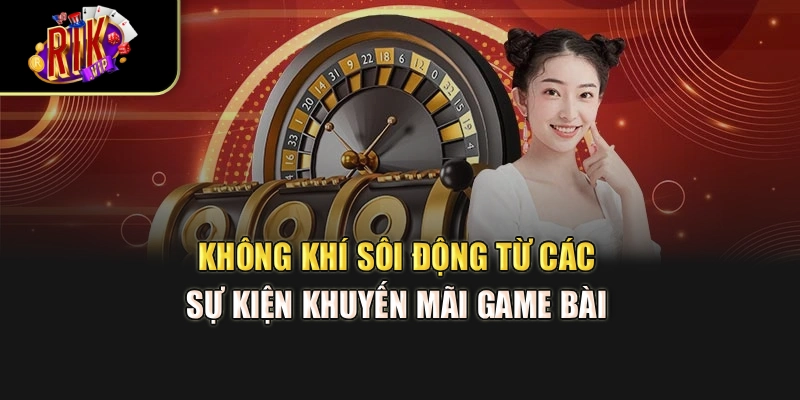 Không khí sôi động từ các sự kiện khuyến mãi game bài
