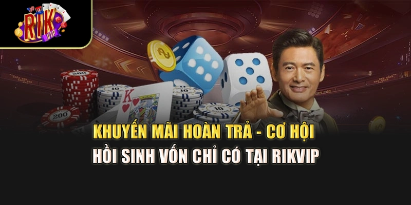Khuyến Mãi Hoàn Trả - Cơ Hội Hồi Sinh Vốn Chỉ Có Tại Rikvip