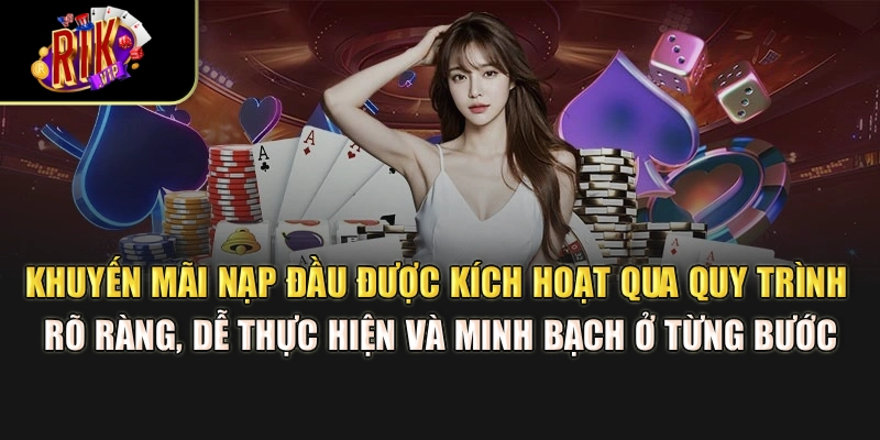 Khuyến mãi nạp đầu được kích hoạt qua quy trình rõ ràng, dễ thực hiện và minh bạch ở từng bước
