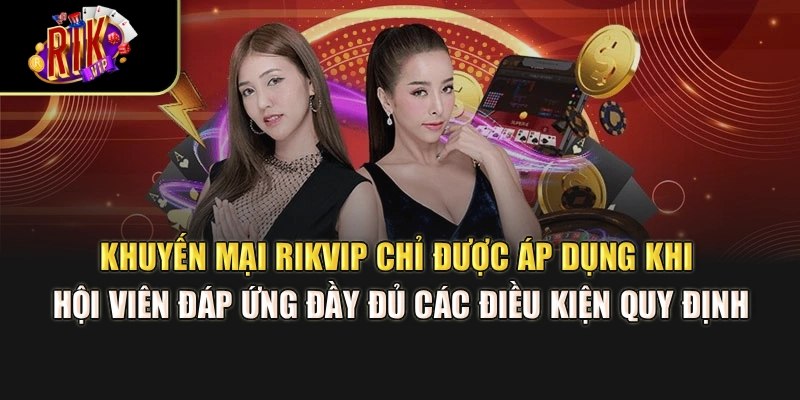Khuyến mại Rikvip chỉ được áp dụng khi hội viên đáp ứng đầy đủ các điều kiện quy định