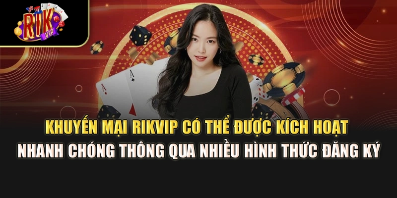 Khuyến mại Rikvip có thể được kích hoạt nhanh chóng thông qua nhiều hình thức đăng ký