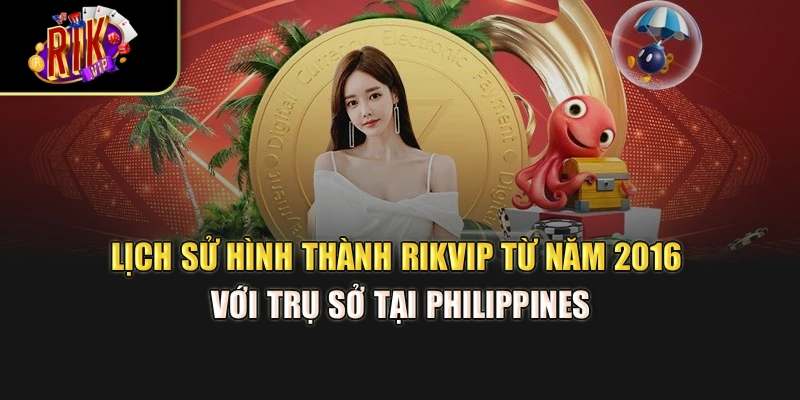 Lịch sử hình thành Rikvip từ năm 2016 với trụ sở tại Philippines