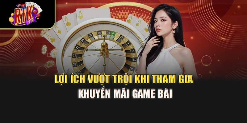 Lợi ích vượt trội khi tham gia khuyến mãi game bài