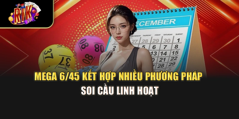Mega 6/45 kết hợp nhiều phương pháp soi cầu linh hoạt