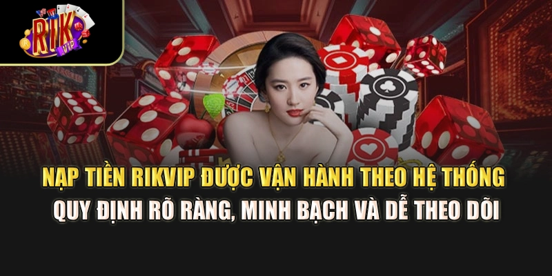 Nạp tiền Rikvip được vận hành theo hệ thống quy định rõ ràng, minh bạch và dễ theo dõi