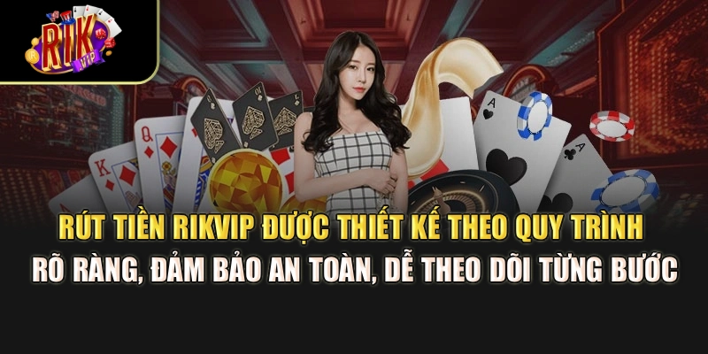 Rút tiền Rikvip được thiết kế theo quy trình rõ ràng, đảm bảo an toàn, dễ theo dõi từng bước