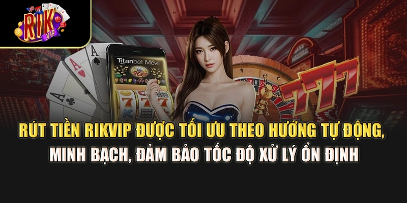 Rút tiền Rikvip được tối ưu theo hướng tự động, minh bạch, đảm bảo tốc độ xử lý ổn định