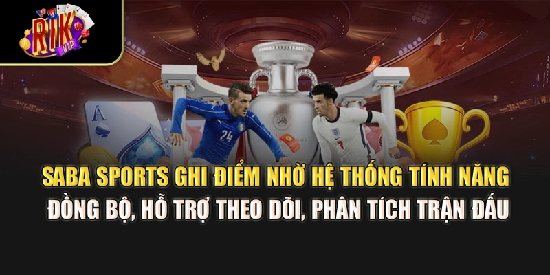 Saba Sports ghi điểm nhờ hệ thống tính năng đồng bộ, hỗ trợ theo dõi, phân tích trận đấu