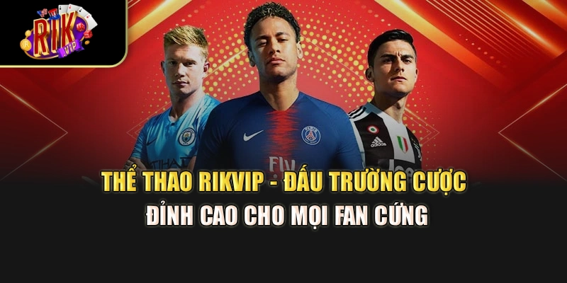 Thể Thao Rikvip - Đấu Trường Cược Đỉnh Cao Cho Mọi Fan Cứng