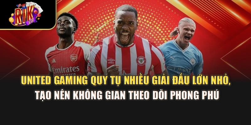 United Gaming quy tụ nhiều giải đấu lớn nhỏ, tạo nên không gian theo dõi phong phú