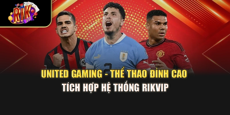United Gaming - Thể Thao Đỉnh Cao Tích Hợp Hệ Thống Rikvip