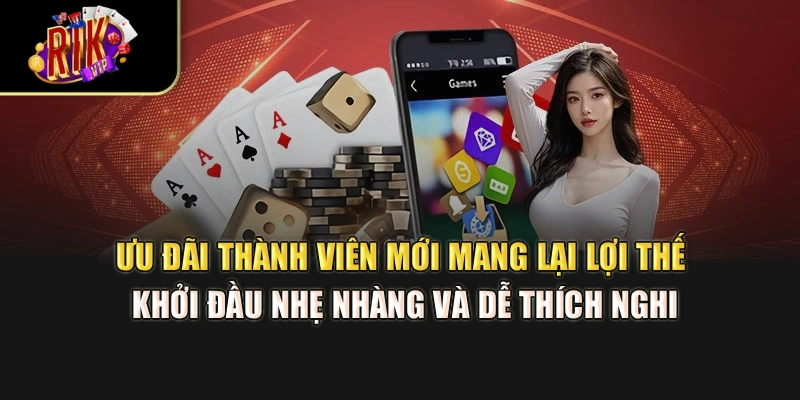 Ưu đãi thành viên mới mang lại lợi thế khởi đầu nhẹ nhàng và dễ thích nghi